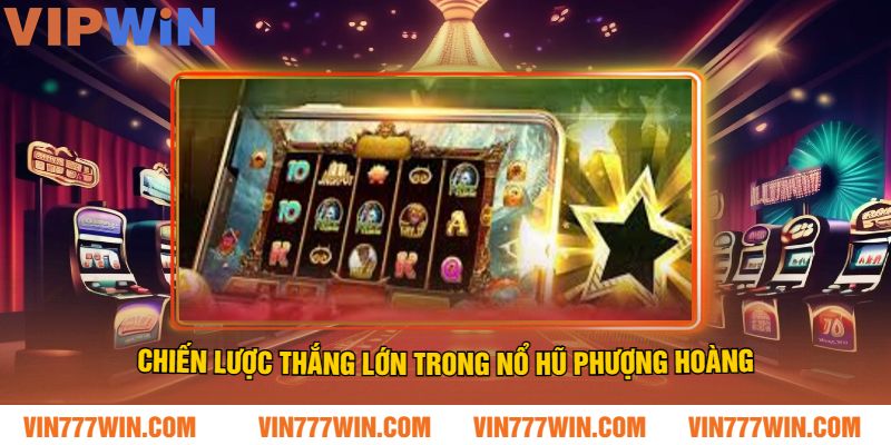 Chiến lược thắng lớn trong Nổ Hũ Phượng Hoàng