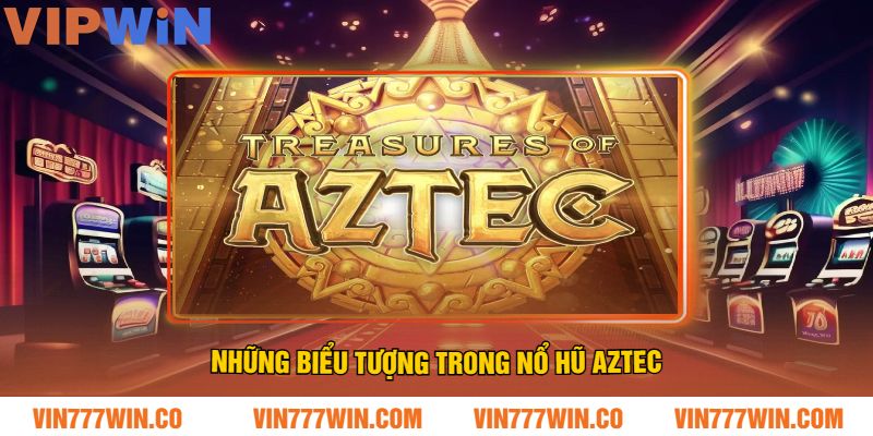 Những Biểu Tượng Trong Nổ Hũ Aztec