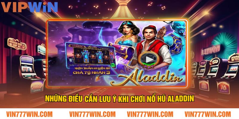 Những Điều Cần Lưu Ý Khi Chơi Nổ Hũ Aladdin