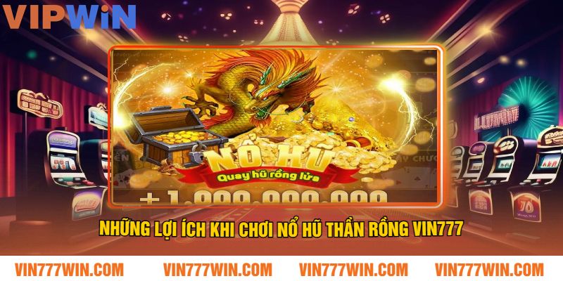 Những Lợi Ích Khi Chơi Nổ Hũ Thần Rồng VIN777