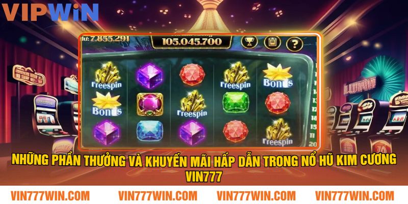 Những phần thưởng và khuyến mãi hấp dẫn trong Nổ Hũ Kim Cương VIN777