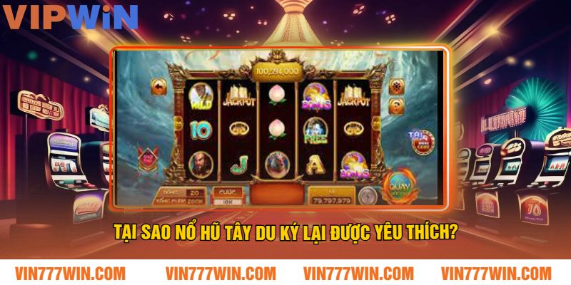 Tại Sao Nổ Hũ Tây Du Ký Lại Được Yêu Thích?