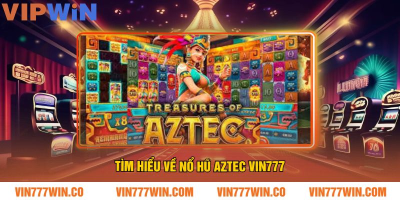 Tìm Hiểu Về Nổ Hũ Aztec VIN777