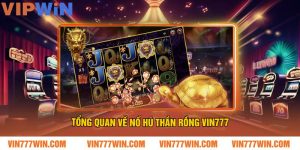 Tổng Quan Về Nổ Hũ Thần Rồng VIN777
