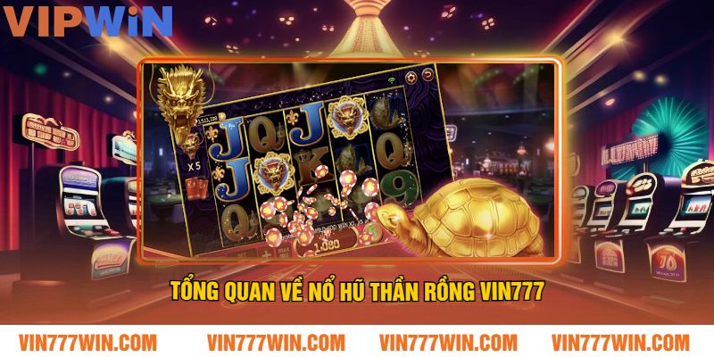 Tổng Quan Về Nổ Hũ Thần Rồng VIN777