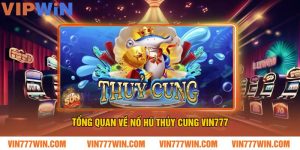 Tổng Quan Về Nổ Hũ Thủy Cung VIN777