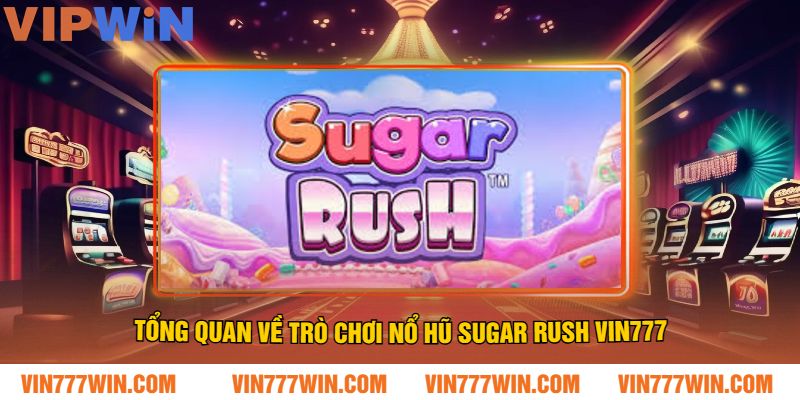 Tổng quan về trò chơi Nổ hũ Sugar Rush VIN777